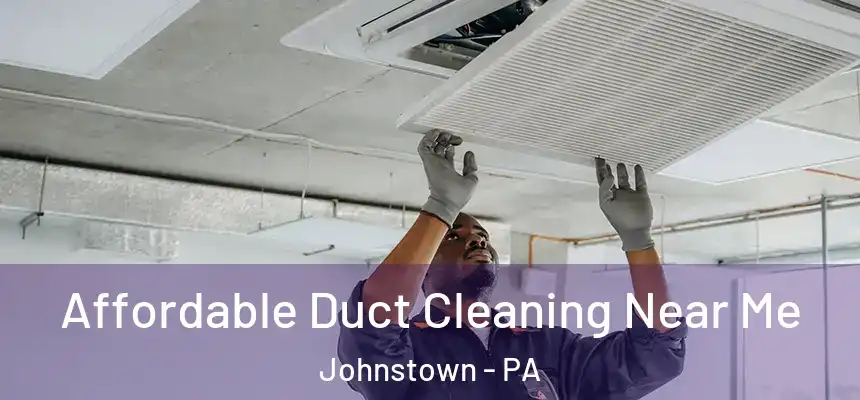 Affordable Duct Cleaning Near Me Johnstown - PA