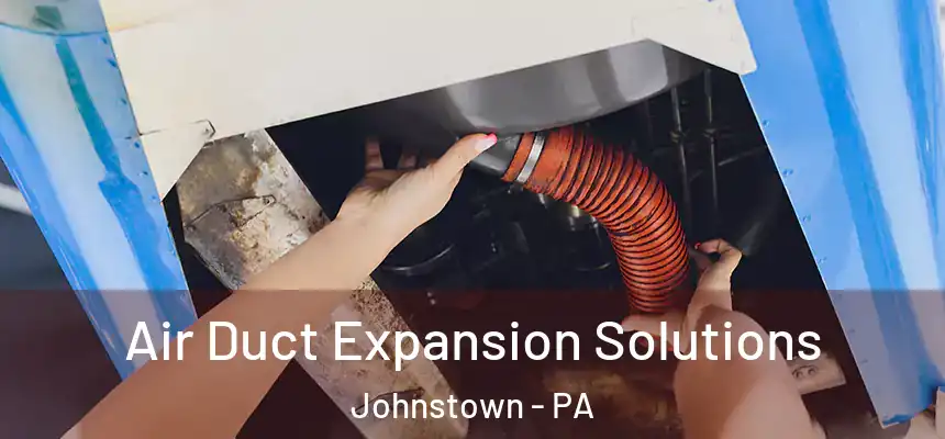 Air Duct Expansion Solutions Johnstown - PA
