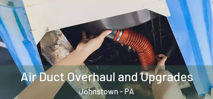 Air Duct Overhaul and Upgrades Johnstown - PA