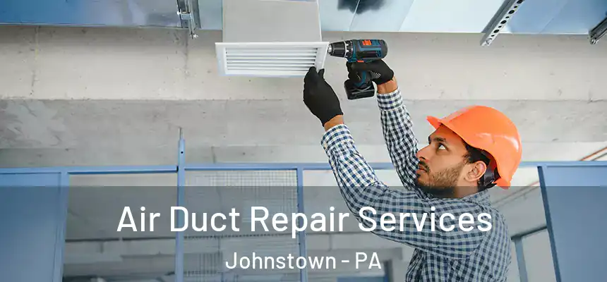 Air Duct Repair Services Johnstown - PA