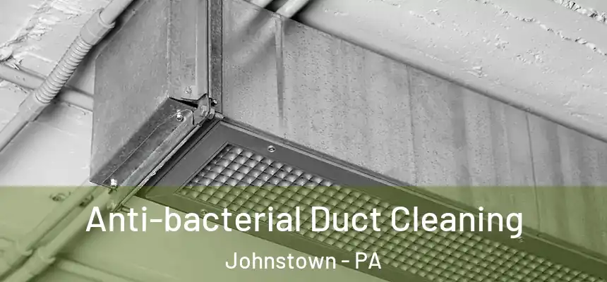 Anti-bacterial Duct Cleaning Johnstown - PA