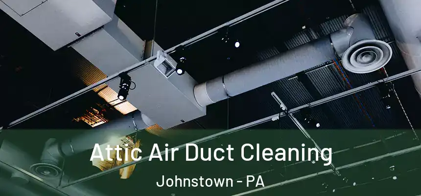 Attic Air Duct Cleaning Johnstown - PA