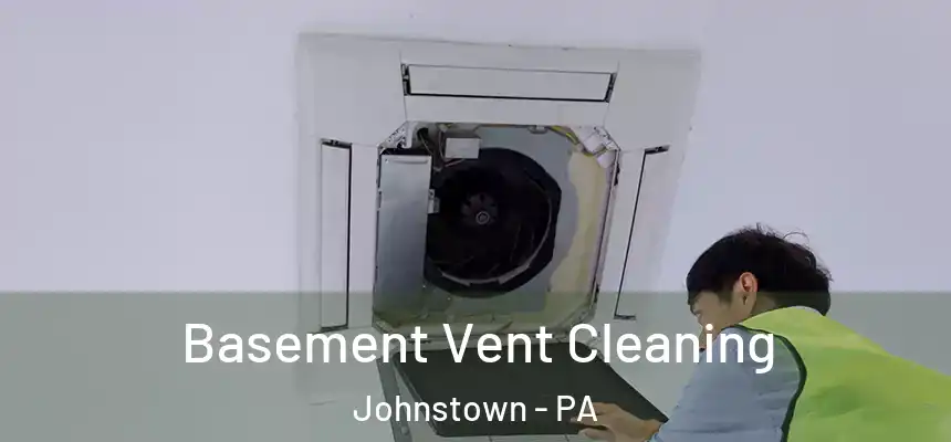 Basement Vent Cleaning Johnstown - PA