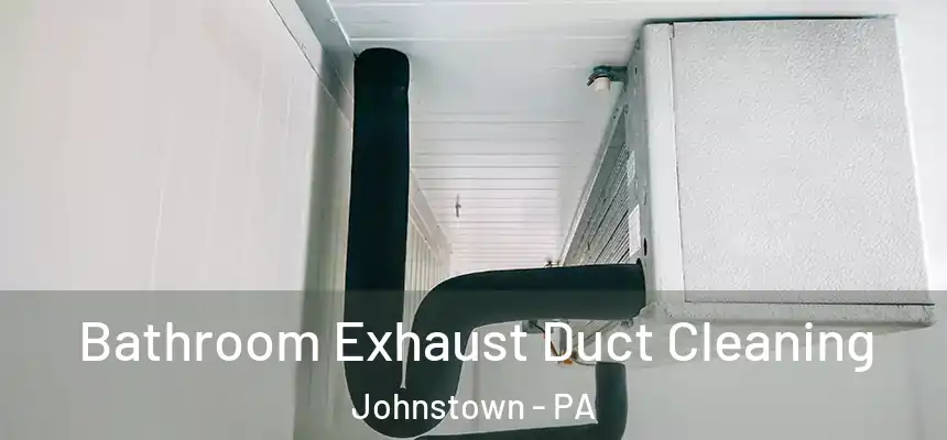  Bathroom Exhaust Duct Cleaning Johnstown - PA
