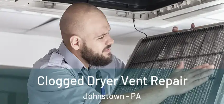  Clogged Dryer Vent Repair Johnstown - PA
