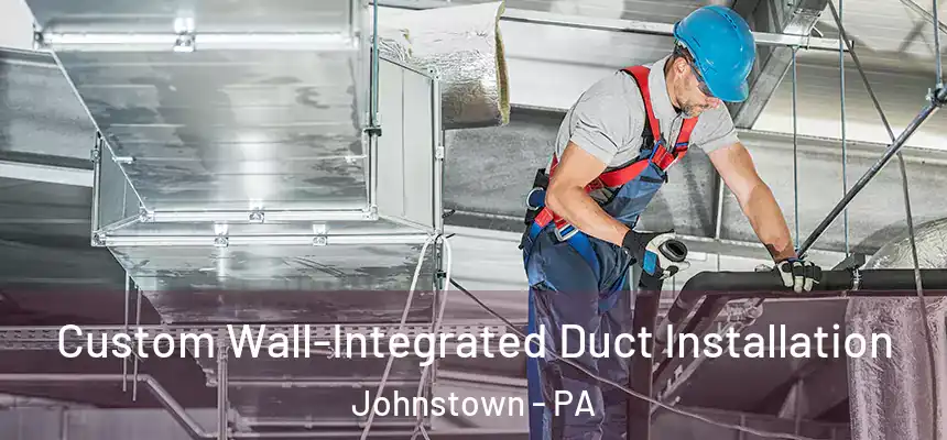  Custom Wall-Integrated Duct Installation Johnstown - PA