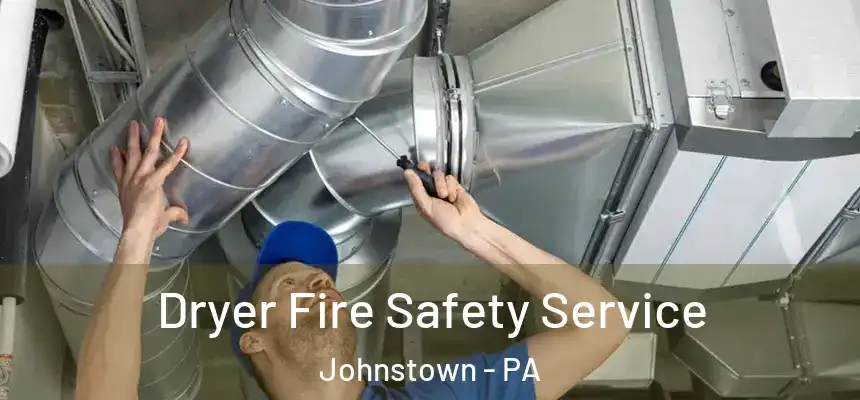  Dryer Fire Safety Service Johnstown - PA