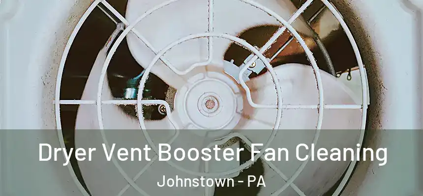  Dryer Vent Booster Fan Cleaning Johnstown - PA