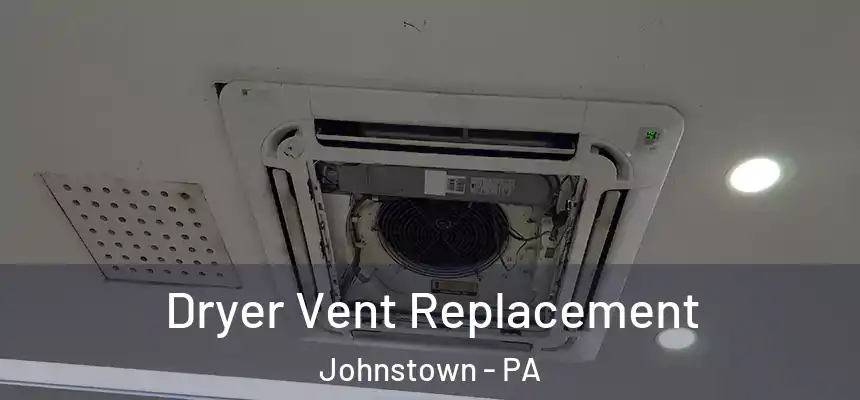 Dryer Vent Replacement Johnstown - PA