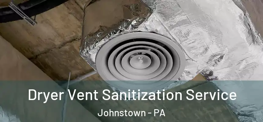 Dryer Vent Sanitization Service Johnstown - PA