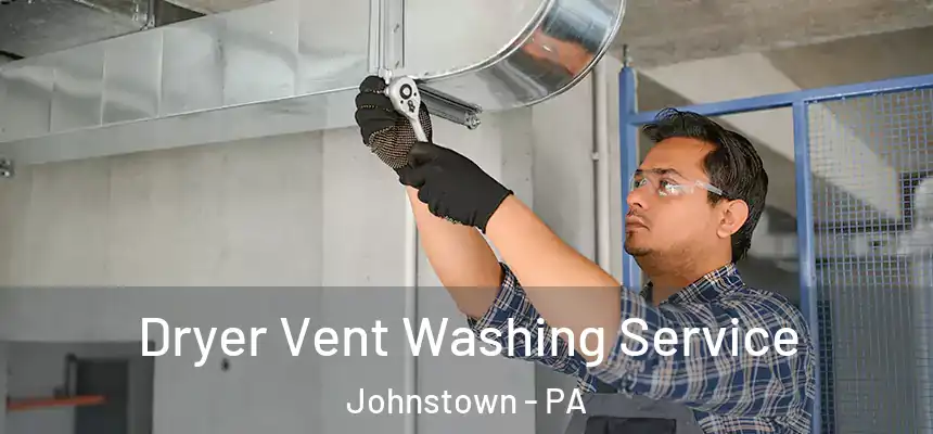 Dryer Vent Washing Service Johnstown - PA