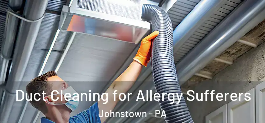  Duct Cleaning for Allergy Sufferers Johnstown - PA