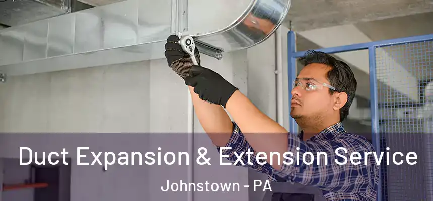 Duct Expansion & Extension Service Johnstown - PA