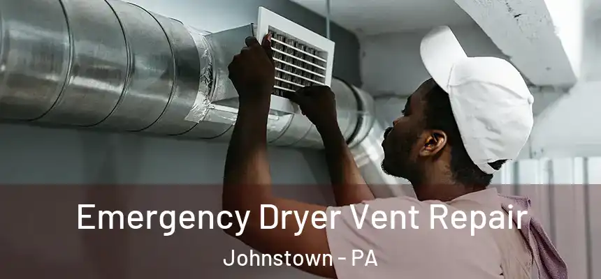 Emergency Dryer Vent Repair Johnstown - PA