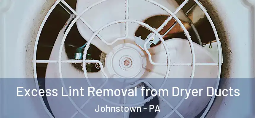  Excess Lint Removal from Dryer Ducts Johnstown - PA