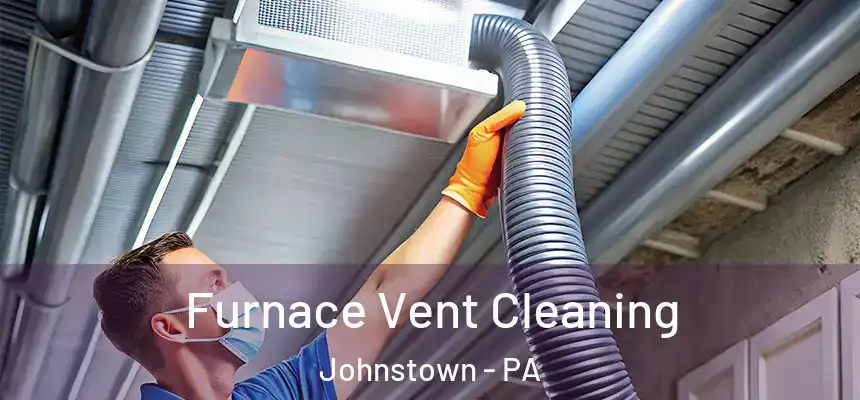  Furnace Vent Cleaning Johnstown - PA