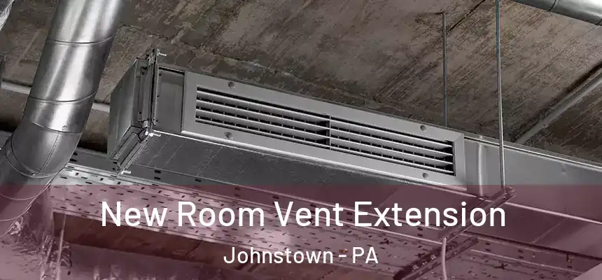  New Room Vent Extension Johnstown - PA