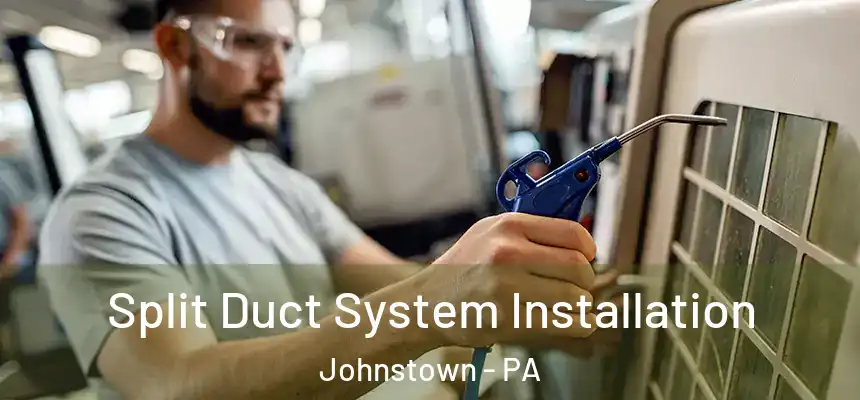  Split Duct System Installation Johnstown - PA