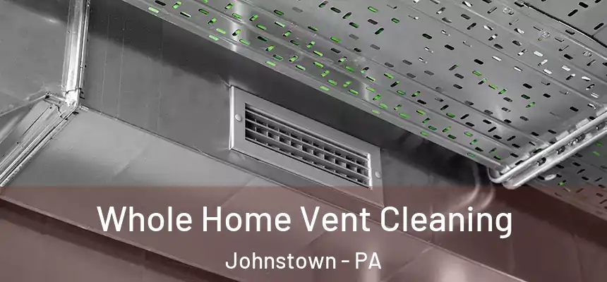 Whole Home Vent Cleaning Johnstown - PA